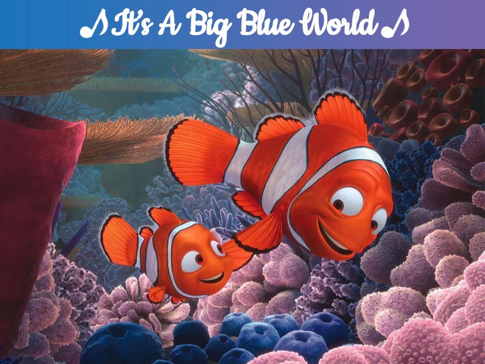 It's a Big Blue World - Finding Nemo